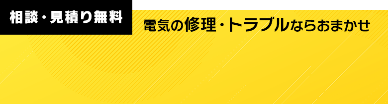 相談・見積り無料 電気の修理・トラブルならおまかせ